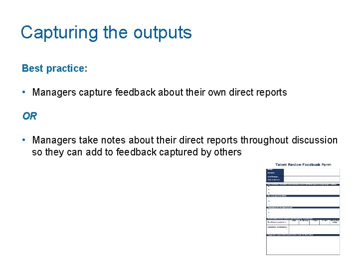 Capturing the outputs Best practice: • Managers capture feedback about their own direct reports