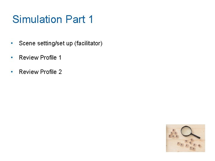 Simulation Part 1 • Scene setting/set up (facilitator) • Review Profile 1 • Review