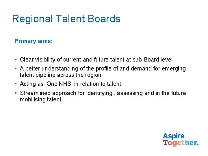 Regional Talent Boards Primary aims: • Clear visibility of current and future talent at