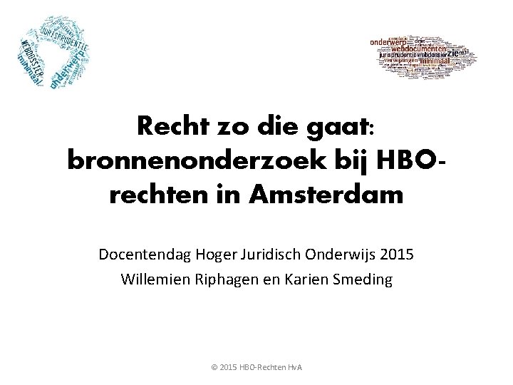 Recht zo die gaat: bronnenonderzoek bij HBOrechten in Amsterdam Docentendag Hoger Juridisch Onderwijs 2015