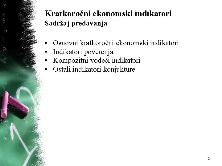 Kratkoročni ekonomski indikatori Sadržaj predavanja • • Osnovni kratkoročni ekonomski indikatori Indikatori poverenja Kompozitni Kratkoročni ekonomski indikatori Sadržaj predavanja • • Osnovni kratkoročni ekonomski indikatori Indikatori poverenja Kompozitni