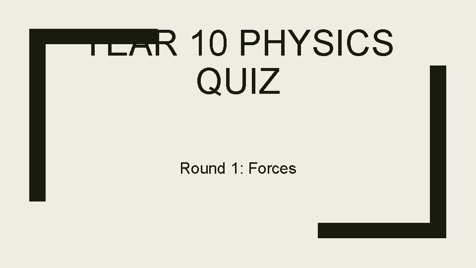 YEAR 10 PHYSICS QUIZ Round 1: Forces 