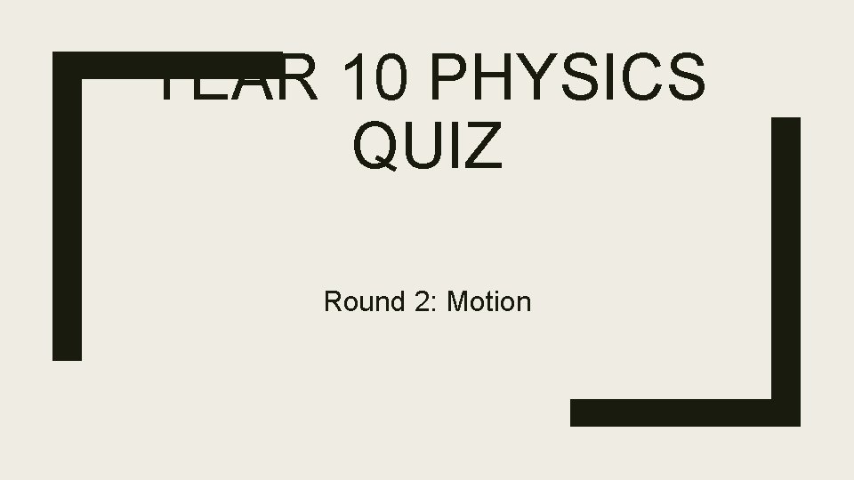 YEAR 10 PHYSICS QUIZ Round 2: Motion 