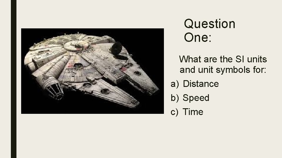 Question One: What are the SI units and unit symbols for: a) Distance b)