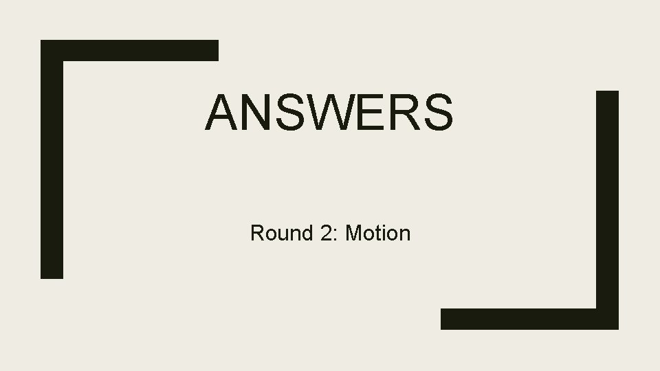 ANSWERS Round 2: Motion 