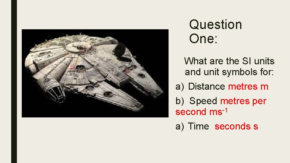 Question One: What are the SI units and unit symbols for: a) Distance metres