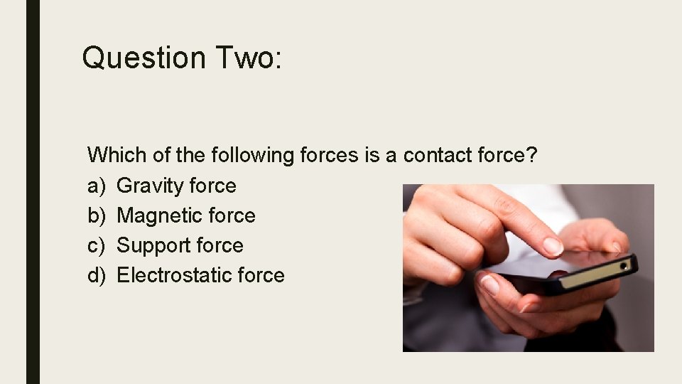 Question Two: Which of the following forces is a contact force? a) Gravity force