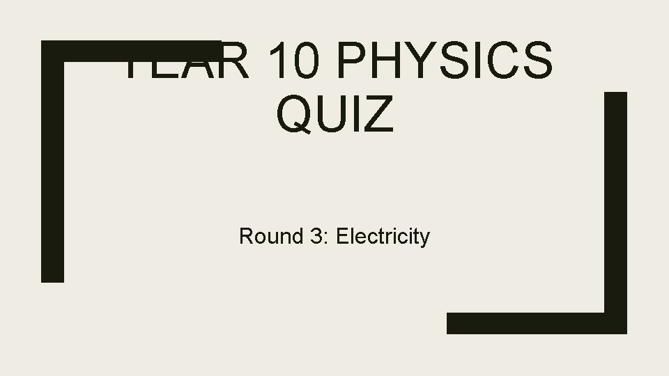 YEAR 10 PHYSICS QUIZ Round 3: Electricity 