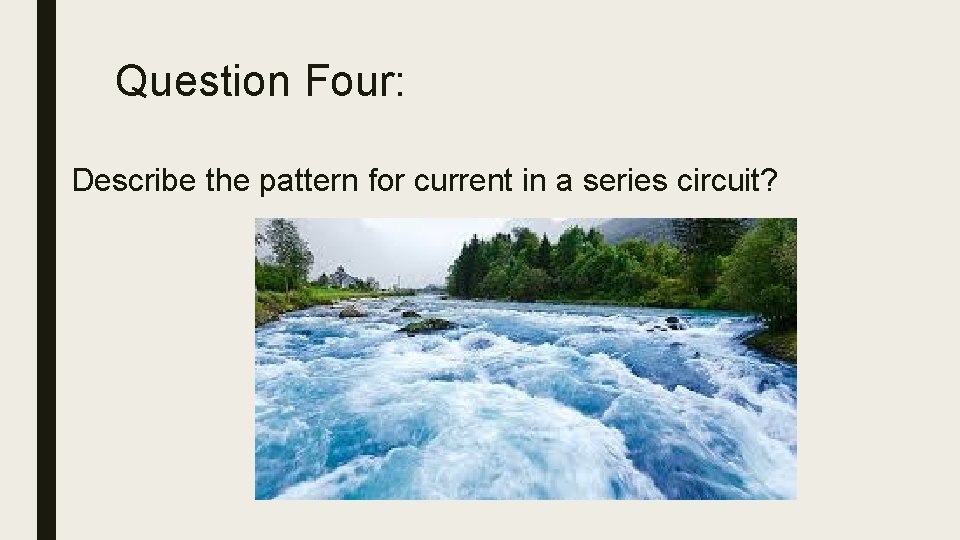 Question Four: Describe the pattern for current in a series circuit? 