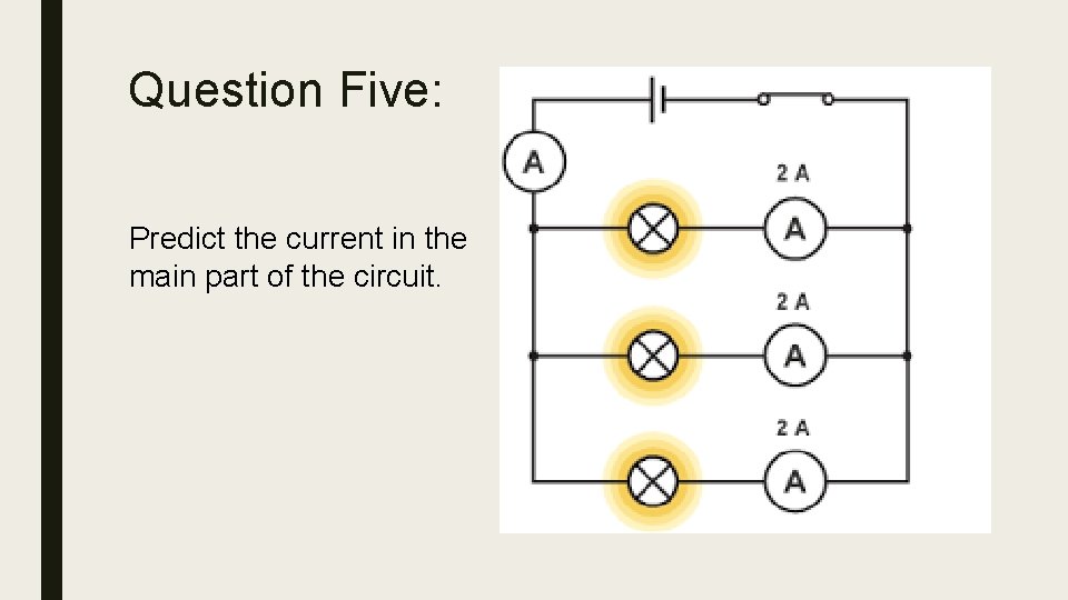 Question Five: Predict the current in the main part of the circuit. 