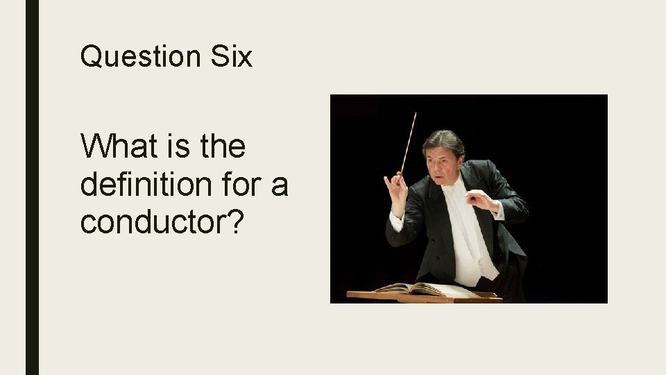 Question Six What is the definition for a conductor? 