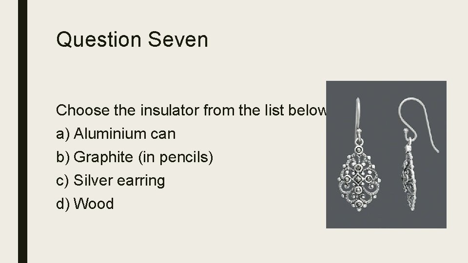 Question Seven Choose the insulator from the list below: a) Aluminium can b) Graphite