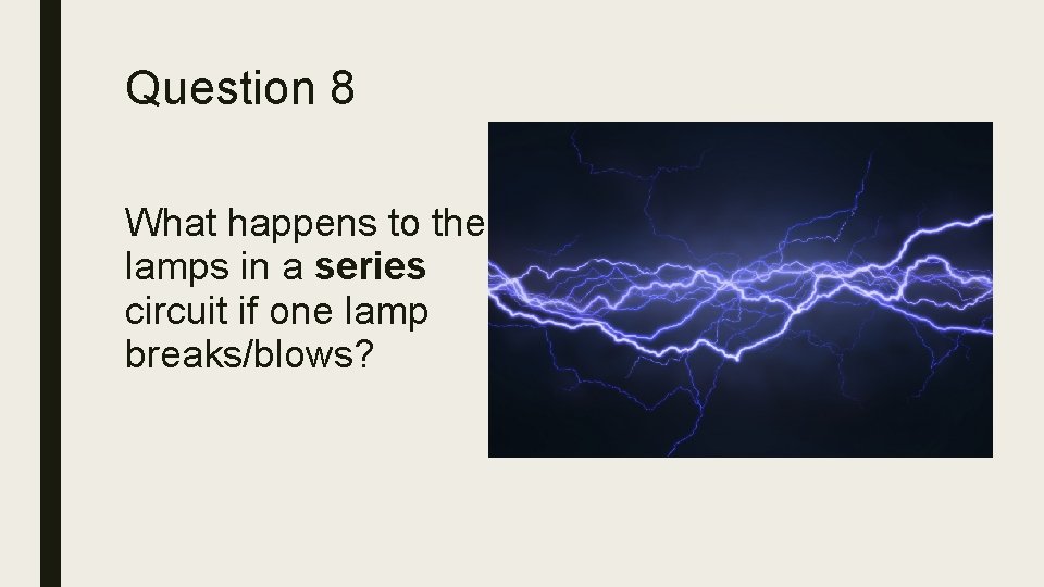 Question 8 What happens to the lamps in a series circuit if one lamp