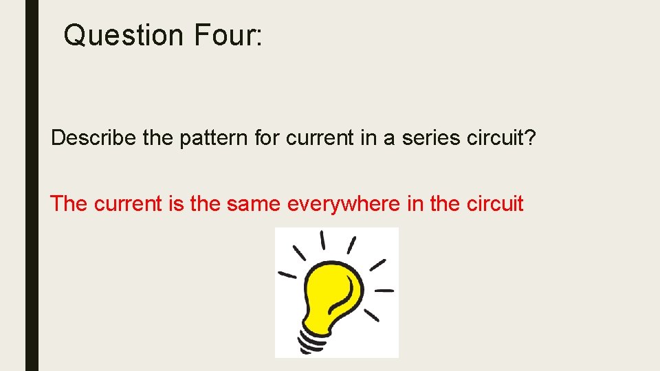 Question Four: Describe the pattern for current in a series circuit? The current is