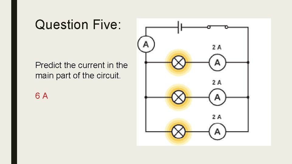 Question Five: Predict the current in the main part of the circuit. 6 A