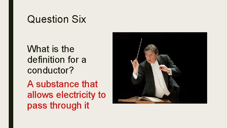 Question Six What is the definition for a conductor? A substance that allows electricity