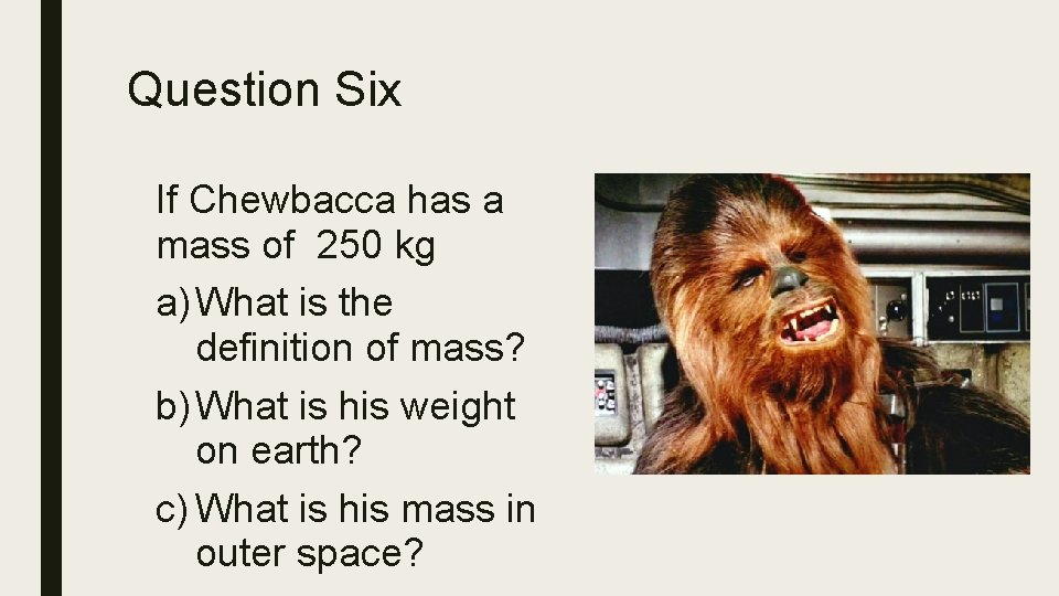 Question Six If Chewbacca has a mass of 250 kg a) What is the