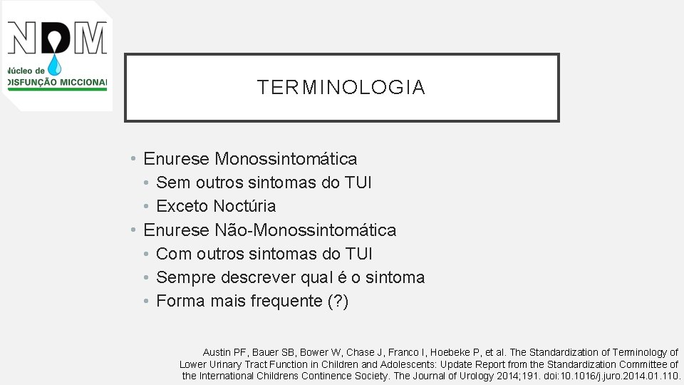 TERMINOLOGIA • Enurese Monossintomática • Sem outros sintomas do TUI • Exceto Noctúria •