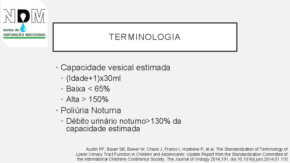 TERMINOLOGIA • Capacidade vesical estimada • (Idade+1)x 30 ml • Baixa < 65% •