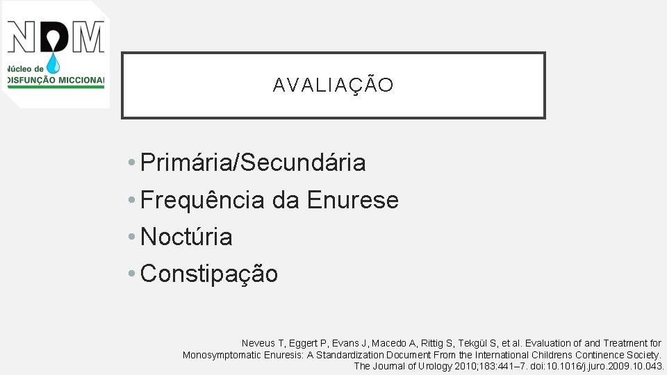 AVALIAÇÃO • Primária/Secundária • Frequência da Enurese • Noctúria • Constipação Neveus T, Eggert