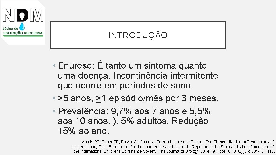 INTRODUÇÃO • Enurese: É tanto um sintoma quanto uma doença. Incontinência intermitente que ocorre