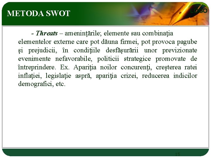 LOGO METODA SWOT - Threats – ameninţările; elemente sau combinaţia elementelor externe care pot