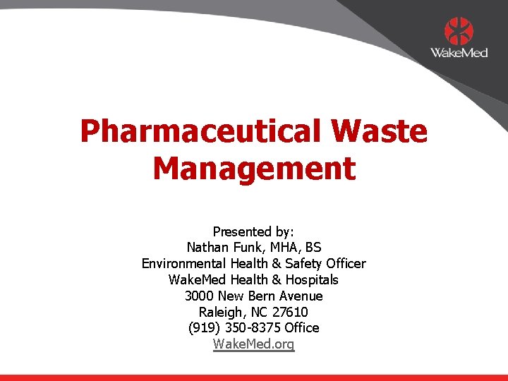 Pharmaceutical Waste Management Presented by: Nathan Funk, MHA, BS Environmental Health & Safety Officer