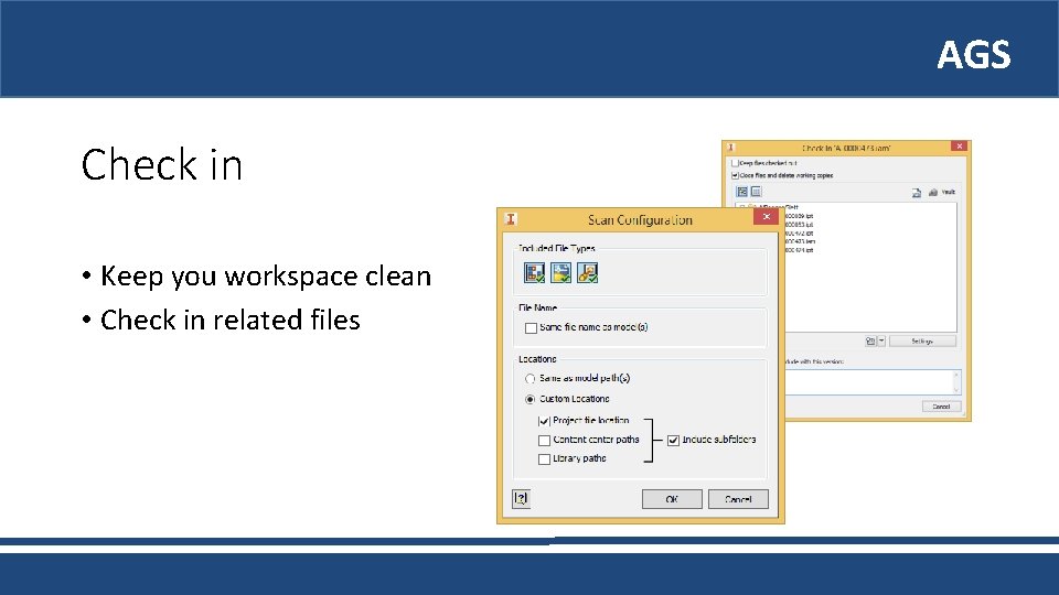 AGS Check in • Keep you workspace clean • Check in related files 