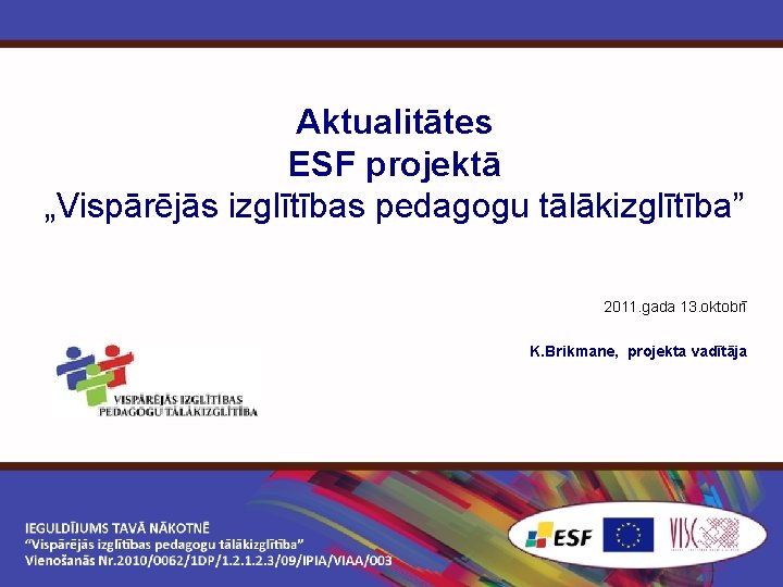 Aktualitātes ESF projektā „Vispārējās izglītības pedagogu tālākizglītība” 2011. gada 13. oktobrī K. Brikmane, projekta