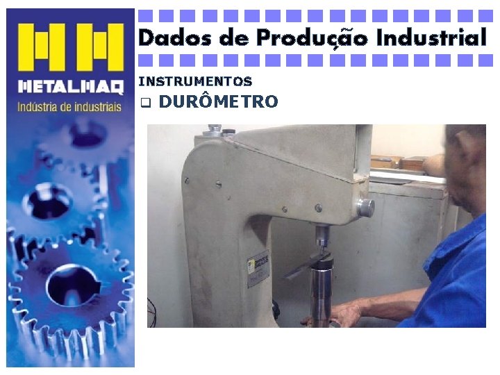 ~ Dados de Producao Industrial ´ INSTRUMENTOS q DURÔMETRO 