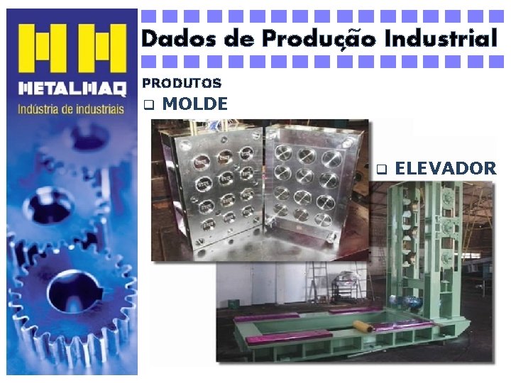 ~ Dados de Producao Industrial ´ PRODUTOS q MOLDE q ELEVADOR 