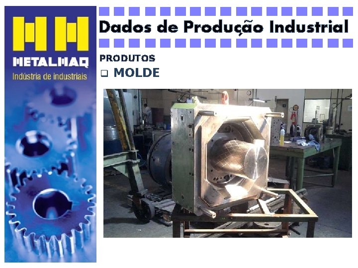 ~ Dados de Producao Industrial ´ PRODUTOS q MOLDE 