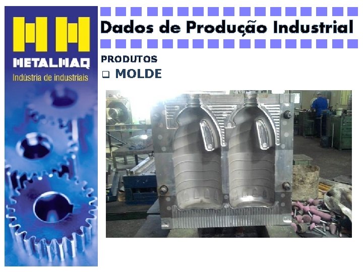 ~ Dados de Producao Industrial ´ PRODUTOS q MOLDE 