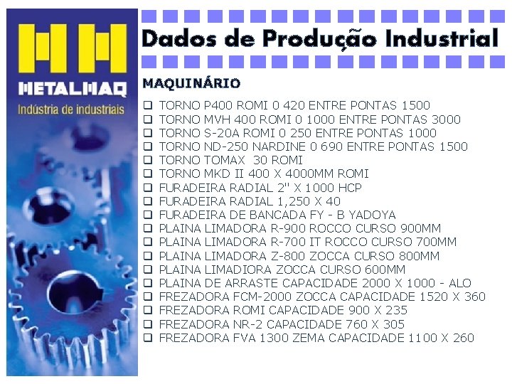 ~ Dados de Producao Industrial ´ MAQUINÁRIO q q q q q TORNO P