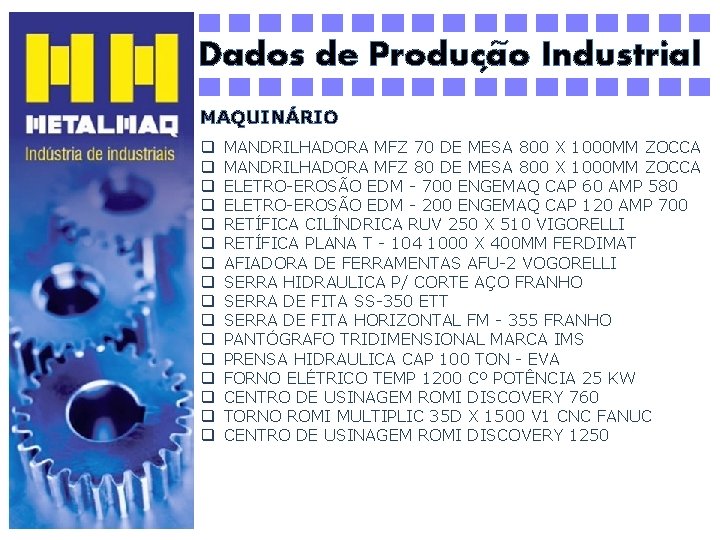 ~ Dados de Producao Industrial ´ MAQUINÁRIO q q q q MANDRILHADORA MFZ 70