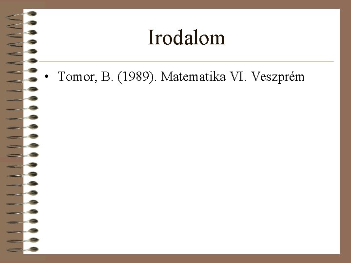 Irodalom • Tomor, B. (1989). Matematika VI. Veszprém 