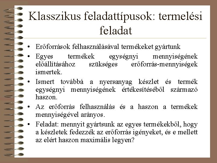 Klasszikus feladattípusok: termelési feladat • Erőforrások felhasználásával termékeket gyártunk • Egyes termékek egységnyi mennyiségének