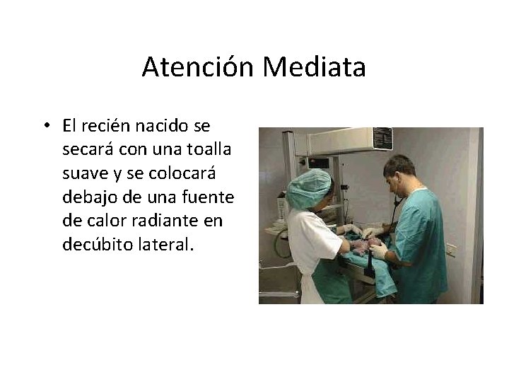 Atención Mediata • El recién nacido se secará con una toalla suave y se