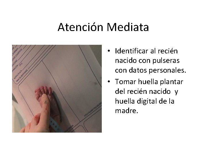 Atención Mediata • Identificar al recién nacido con pulseras con datos personales. • Tomar