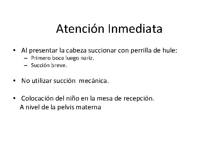 Atención Inmediata • Al presentar la cabeza succionar con perrilla de hule: – Primero