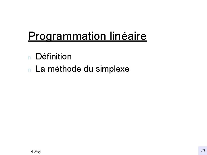 Programmation linéaire n n Définition La méthode du simplexe A. Faÿ 13 