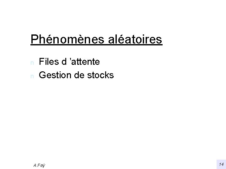 Phénomènes aléatoires n n Files d ’attente Gestion de stocks A. Faÿ 14 