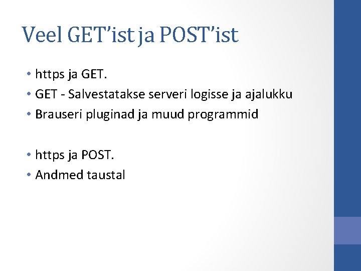 Veel GET’ist ja POST’ist • https ja GET. • GET - Salvestatakse serveri logisse Veel GET’ist ja POST’ist • https ja GET. • GET - Salvestatakse serveri logisse