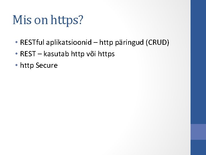Mis on https? • RESTful aplikatsioonid – http päringud (CRUD) • REST – kasutab Mis on https? • RESTful aplikatsioonid – http päringud (CRUD) • REST – kasutab