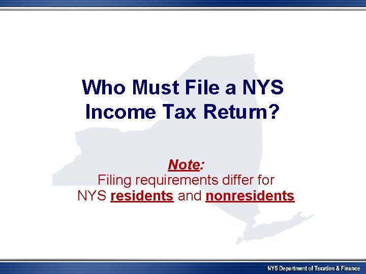 Who Must File a NYS Income Tax Return? Note: Filing requirements differ for NYS