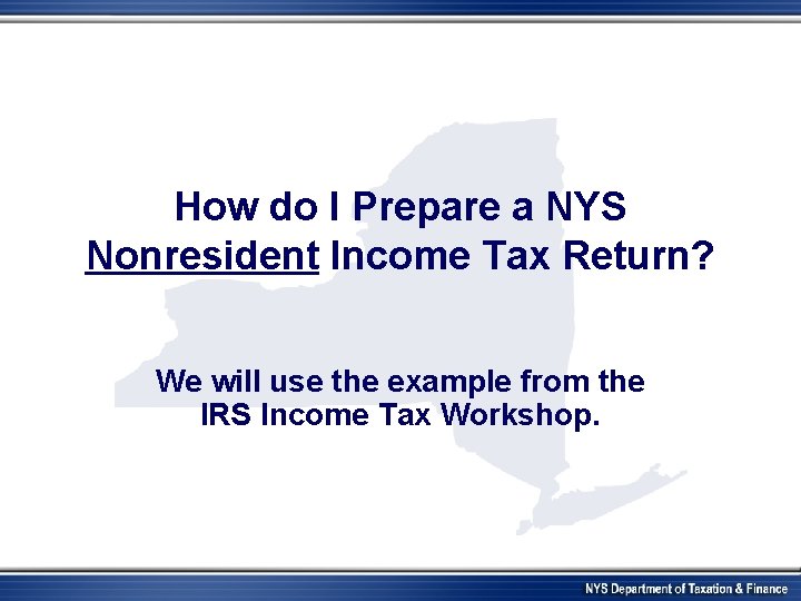 How do I Prepare a NYS Nonresident Income Tax Return? We will use the