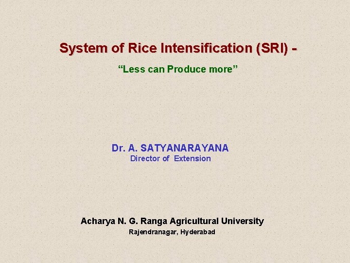 System of Rice Intensification (SRI) “Less can Produce more” Dr. A. SATYANARAYANA Director of