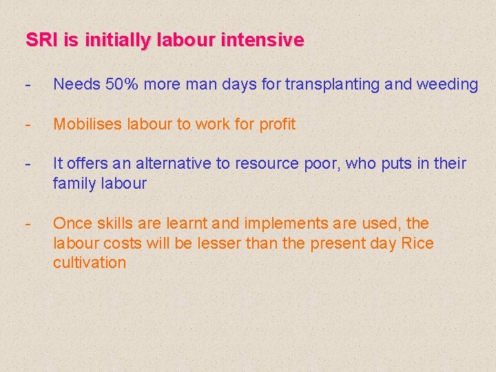 SRI is initially labour intensive - Needs 50% more man days for transplanting and