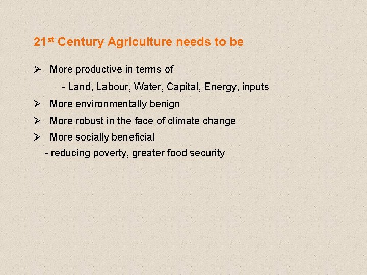 21 st Century Agriculture needs to be Ø More productive in terms of -