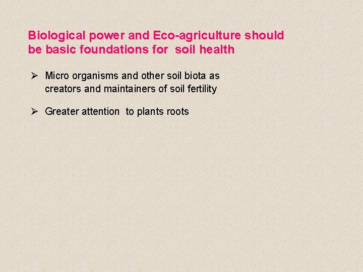 Biological power and Eco-agriculture should be basic foundations for soil health Ø Micro organisms